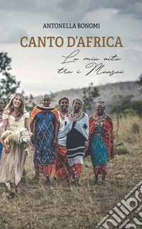 Canto d'Africa. La mia vita tra i Maasai libro