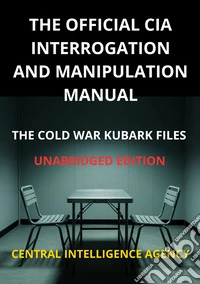 The official CIA interrogation and manipulation manual. The cold war KUBARK files libro