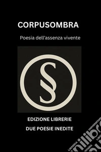 Corpusombra. Poesia dell'assenza vivente libro