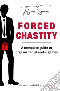 Forced chastity. A complete guide to orgasm denial erotic games libro