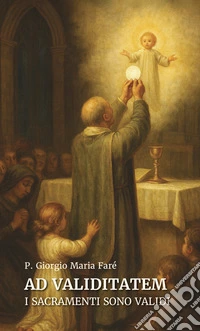 Ad validitatem. I sacramenti sono validi libro