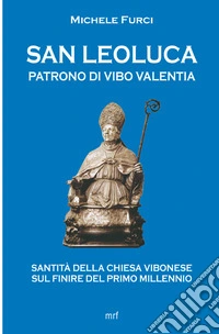 San Leoluca Patrono di Vibo Valentia. Santità della Chiesa vibonese sul finire del primo millennio libro