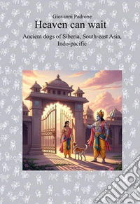 Heaven can wait. Ancient dogs of Siberia, South-East Asia, Indo-Pacific libro