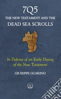 7Q5 The new testament among the dead sea scrolls. In defense of an early dating of the new testament libro
