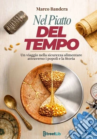 Nel piatto del tempo. Un viaggio nella sicurezza alimentare attraverso i popoli e la storia. Nuova ediz. libro