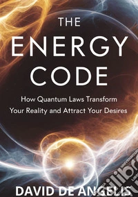 The energy code. How quantum laws transform your reality and attract your desires libro