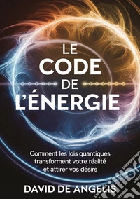 Le code de l'énergie. Comment les lois quantiques transforment votre réalité et attirez vos désirs libro