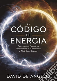 O código de energia. Como as leis quânticas transformam sua realidade e atrair seus desejos libro