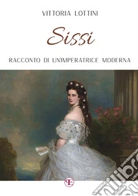 Sissi. Racconto di un'imperatrice moderna libro