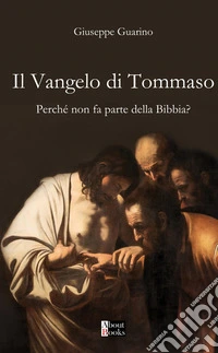 Il Vangelo di Tommaso. Perché non fa parte della Bibbia? libro