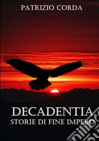 Decadentia. Storie di fine impero. Nuova ediz. libro