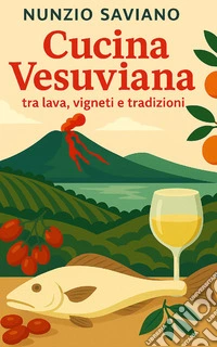 Cucina vesuviana. Tra lava, vigneti e tradizioni libro