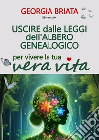 Uscire dalle leggi dell'albero genealogico. Per vivere la tua vera vita libro