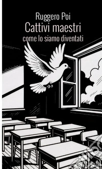 Cattivi maestri. Come lo siamo diventati libro