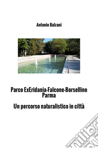Parco Ex Eridania Falcone-Borsellino Parma. Un percorso naturalistico cittadino libro