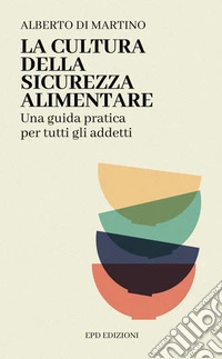 La cultura della sicurezza alimentare. Una guida pratica per tutti gli addetti libro