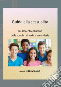 Guida alla sessualità. Per docenti e discenti delle scuole primarie e secondarie libro