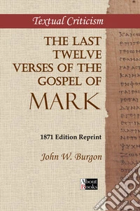 The last twelve verses of the Gospel of Mark. 1871 edition reprint libro