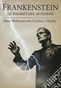 Frankenstein. Le Prométhée moderne libro