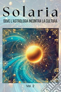 Solaria. Dove l'astrologia incontra la cultura. Nuova ediz.. Vol. 2 libro
