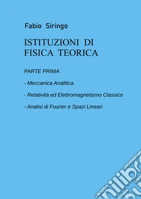 Istituzioni di fisica teorica. Vol. 1: Meccanica analitica, relatività ed elettromagnetismo classico, analisi di fourier e spazi lineari libro