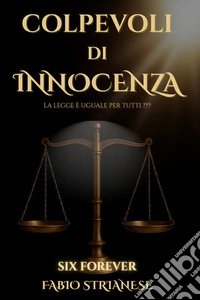 Colpevoli di innocenza. La legge è uguale per tutti??? libro