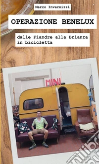 Operazione Benelux. Dalle Fiandre alla Brianza in bicicletta libro