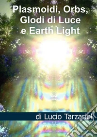 Plasmoidi, orbs, globi di luce e earth light. Sfere energetiche coscienti, enti manifesti e chakra nella new disclosure libro