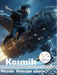 Kosmik il Piccolo Principe alieno. La fuga di Kosmik, l'alieno principe bambino libro