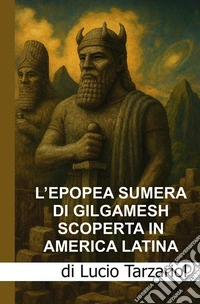 L'epopea sumera di Gilgamesch scoperta in America latina. «Le scoperte nel sito Moche di Pañamarca, nella valle di Nepeña, nel Nord del Perù» libro