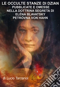 Le occulte stanze di Dzian pubblicate e omesse nella Dottrina Segreta di Eléna Blavatsky Petróvna von Hahn. Il vero significato del fiore di loto libro