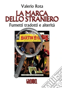 La marca dello straniero. Fumetti tradotti e alterità. Nuova ediz. libro