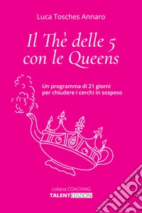 Il thè delle 5 con le queens. Un programma di 21 giorni per chiudere i cerchi in sospeso libro