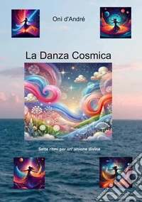La danza cosmica. Sette ritmi per un'unione divina. Ediz. a caratteri grandi libro