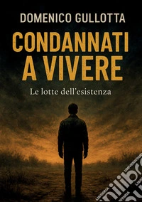 Condannati a vivere. Le lotte dell'esistenza libro