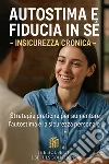 Autostima e fiducia in sé Insicurezza cronicaStrategie pratiche per aumentare l'autostima e la sicurezza personale. E-book. Formato EPUB ebook