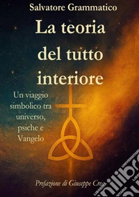La teoria del tutto interiore. Un viaggio simbolico tra universo, psiche e Vangelo libro
