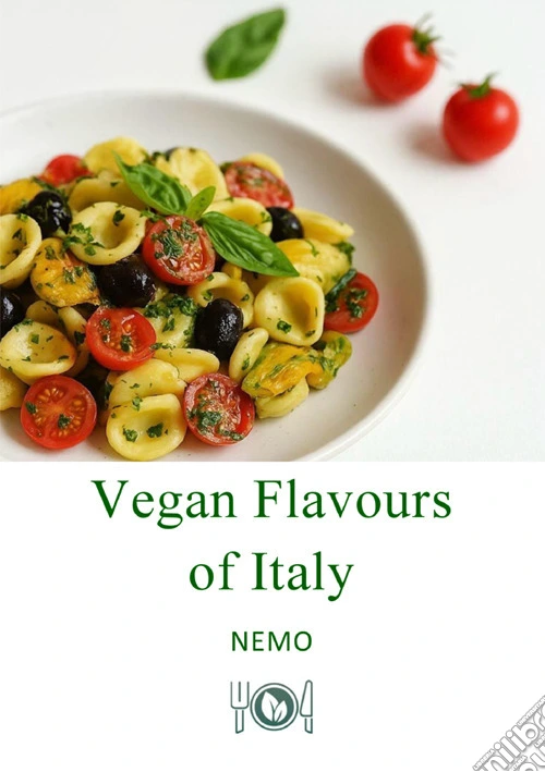 Vegan flavors of Italy. Vol. 1: UK. Original plant-based recipes inspired by Italian culinary tradition