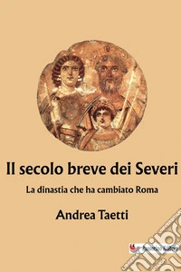 Il secolo breve dei Severi. La dinastia che ha cambiato Roma libro