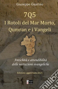 7Q5 I rotoli del mar Morto, Qumran e i Vangeli. Antichità e attendibilità delle narrazioni evangeliche libro
