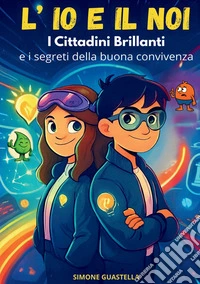 L'io e il noi. I cittadini brillanti e i segreti della buona convivenza libro