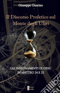 Il discorso profetico sul Monte degli Ulivi. Gli insegnamenti di Gesù in Matteo 24 e 25 libro