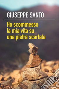 Ho scommesso la mia vita su una pietra scartata libro