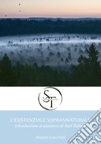 L'esistenziale soprannaturale. Introduzione al pensiero di Karl Rahner libro