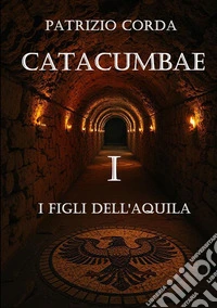 Catacumbae. I figli dell'aquila libro