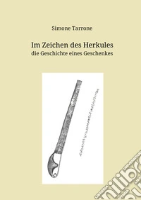 Im Zeichen des Herkules. Die Geschichte eines Geschenkes. Nuova ediz. libro
