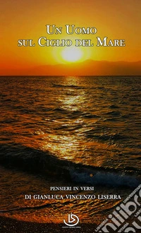Un uomo sul ciglio del mare. Pensieri in versi libro
