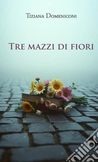 Tre mazzi di fiori. Nuova ediz. libro