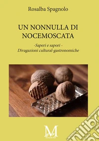 Una nonnulla di noce moscata. Saperi e sapori. Divagazioni cultural-gastronimiche libro