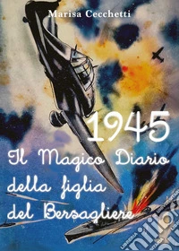 1945. Il magico diario della figlia del bersagliere libro